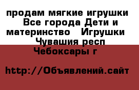 продам мягкие игрушки - Все города Дети и материнство » Игрушки   . Чувашия респ.,Чебоксары г.